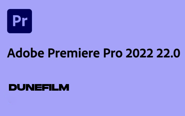 Adobe Premiere Pro 2022 22.0、22.3、22.6【for Windows +Mac intel/M1/M2】 – DUNEFILM